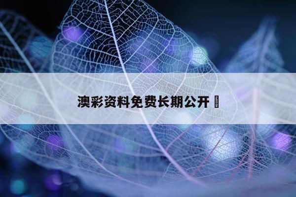 澳彩资料免费长期公开	